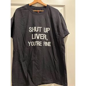 Shut Up Liver, You're Fine T-shirt size Large